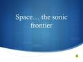  Space… the sonic frontier. Perception of Direction  Spatial/Binaural Localization  Capability of the two ears to localize a sound source within an.