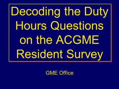 Decoding the Duty Hours Questions on the ACGME Resident Survey GME Office.