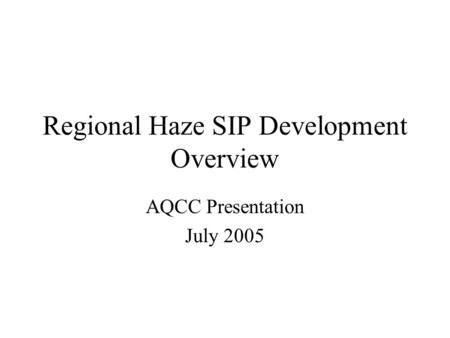 Regional Haze SIP Development Overview AQCC Presentation July 2005.