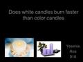 Does white candles burn faster than color candles Yesenia Roa 018.