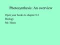 Photosynthesis: An overview Open your books to chapter 8.2 Biology Mr. Hines.