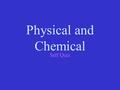 Physical and Chemical Self Quiz. Physical or Chemical Property? Mg reacts with O 2 chemical.
