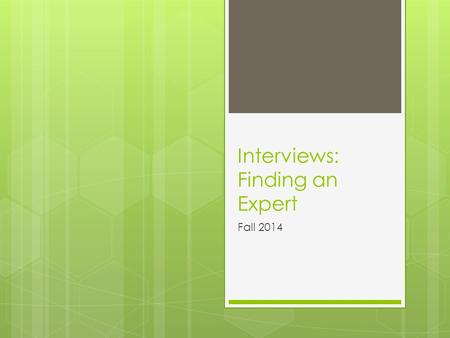Interviews: Finding an Expert Fall 2014. Interviews  Finding an expert to interview  Use your sources: database articles, books, documentaries, Twitter.