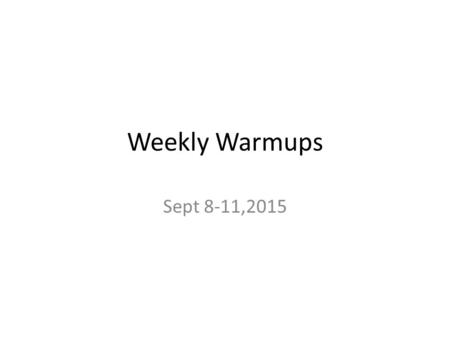 Weekly Warmups Sept 8-11,2015. Tuesday, Sept.8, 2015 Journal:Read the scenarios and determine whether qualitative or quantitative data would be more appropriate.