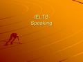 IELTS Speaking. Test Format and Tasks Format and Tasks Strategies and Examples Questions.