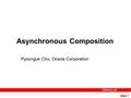 Slide 1 Asynchronous Composition Pyounguk Cho, Oracle Corporation.
