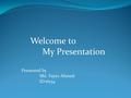 Welcome to My Presentation Presented by Md. Fayez Ahmed ID:16134.