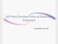 All-Pairs Shortest Paths & Essential Subgraph 01/25/2005 Jinil Han.