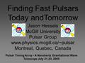 Finding Fast Pulsars Today andTomorrow Pulsar Timing Array - A Nanohertz Gravitational Wave Telescope July 21-23, 2005 Jason Hessels McGill University.
