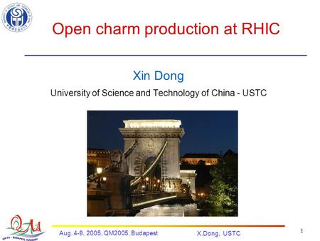 Aug. 4-9, 2005, QM2005, Budapest X.Dong, USTC 1 Open charm production at RHIC Xin Dong University of Science and Technology of China - USTC.
