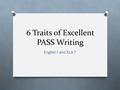 6 Traits of Excellent PASS Writing English I and ELA 7.