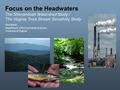 Focus on the Headwaters The Shenandoah Watershed Study / The Virginia Trout Stream Sensitivity Study Rick Webb Department of Environmental Sciences University.