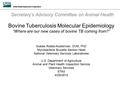 Bovine Tuberculosis Molecular Epidemiology “Where are our new cases of bovine TB coming from?” Suelee Robbe-Austerman, DVM, PhD Mycobacteria Brucella Section.