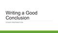 Writing a Good Conclusion STAAR PREPARATION. In a conclusion paragraph, You summarize what you’ve written about in your paper. To be effective: o think.