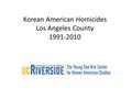 Korean American Homicides Los Angeles County 1991-2010.