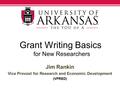 Jim Rankin Vice Provost for Research and Economic Development (VPRED) Grant Writing Basics for New Researchers.