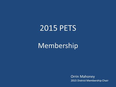 2015 PETS Membership Orrin Mahoney 2015 District Membership Chair.