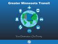 Greater Minnesota Transit. Greater MN Transit Service (2010) 59 transit agencies –6 Large Urban (more than 50,000 population) –13 Small Urban –40 Rural.