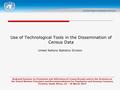 Use of Technological Tools in the Dissemination of Census Data United Nations Statistics Division Regional Seminar on Promotion and Utilization of Census.