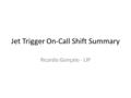 Jet Trigger On-Call Shift Summary Ricardo Gonçalo - LIP.