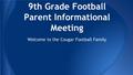 9th Grade Football Parent Informational Meeting Welcome to the Cougar Football Family.