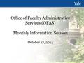 Office of Faculty Administrative Services (OFAS) Monthly Information Session October 17, 2014.