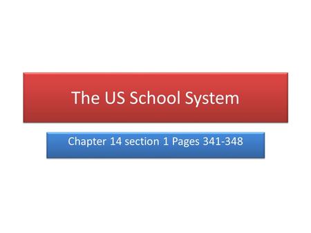 The US School System Chapter 14 section 1 Pages 341-348.