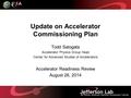 Update on Accelerator Commissioning Plan Todd Satogata Accelerator Physics Group Head Center for Advanced Studies of Accelerators Accelerator Readiness.