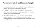 Week11 Parameter, Statistic and Random Samples A parameter is a number that describes the population. It is a fixed number, but in practice we do not know.
