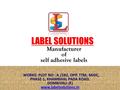 LABEL SOLUTIONS Manufacturerof self adhesive labels WORKS: PLOT NO : A /182, OPP. TTM, MIDC, PHASE-1, KHAMBHAL PADA ROAD, DOMBIVALI (E) www.labelsolutions.in.