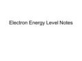 Electron Energy Level Notes Electrons do not travel around the nucleus of an atom in orbits They are found in ____ ____at different distances away from.