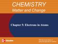 Chapter 5: Electrons in Atoms CHEMISTRY Matter and Change.