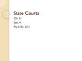 State Courts Ch. 11 Sec. 4 Pp. 310 - 313. What State Courts Do Most have trial courts, appeal courts, and a supreme court Hear civil and criminal cases.