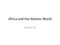 Africa and the Atlantic World Chapter 25. Overview: African Politics and Society Review: Bantus – migrations, stateless societies -> chiefdoms and regional.