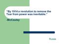 “By 1914 a revolution to remove the Tsar from power was inevitable.” -McCauley Russia.