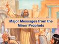 Major Messages from the Minor Prophets. The Prophecy of Joel “Rend your hearts and not your garments”