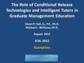The Role of Conditional Release Technologies and Intelligent Tutors in Graduate Management Education Owen P. Hall, Jr., P.E., Ph.D. Michael L. Williams,