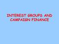INTEREST GROUPS AND CAMPAIGN FINANCE Interest Groups *A group of people who share common goals and organize to influence government. *Usually concerned.