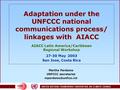 Adaptation under the UNFCCC national communications process/ linkages with AIACC AIACC Latin America/Caribbean Regional Workshop 27-30 May 2003 San Jose,