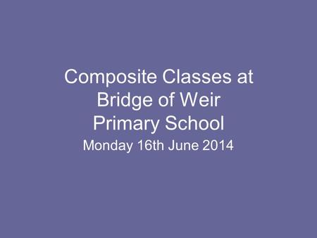 Composite Classes at Bridge of Weir Primary School Monday 16th June 2014.