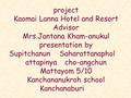 Project Kaomai Lanna Hotel and Resort Advisor Mrs.Jantana Kham-anukul presentation by SupitchanunSaharattanaphol attapinya cho-angchun Mattayom 5/10 Kanchananukroh.