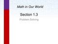Section 1.3 Problem Solving Math in Our World. Learning Objectives  State the four steps in the basic problem solving procedure.  Solve problems by.