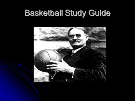 Basketball Study Guide. History Basketball was invented by Dr. James Naismith in 1891 in Springfield, Massachusetts. Basketball was invented by Dr. James.