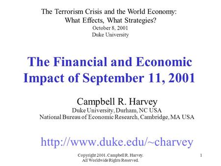 Copyright 2001. Campbell R. Harvey. All Worldwide Rights Reserved. 1 The Financial and Economic Impact of September 11, 2001 Campbell R. Harvey Duke University,