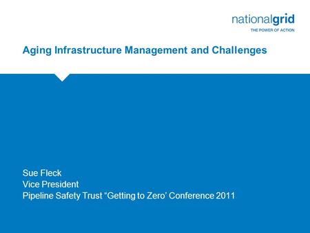 Aging Infrastructure Management and Challenges Sue Fleck Vice President Pipeline Safety Trust “Getting to Zero’ Conference 2011.