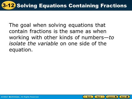 The goal when solving equations that contain fractions is the same as when working with other kinds of numbers—to isolate the variable on one side of the.