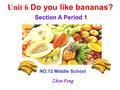 Unit 6 Do you like bananas? Section A Period 1 NO.12 Middle School Zhou Feng.