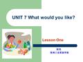 UNIT 7 What would you like? Lesson One 赵亮 郑州工业贸易学校.