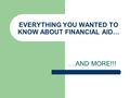 EVERYTHING YOU WANTED TO KNOW ABOUT FINANCIAL AID… ….. AND MORE!!!