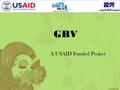 GBV A USAID Funded Project. 24/7 Helpline for GBV survivors Referral system Web-based database.